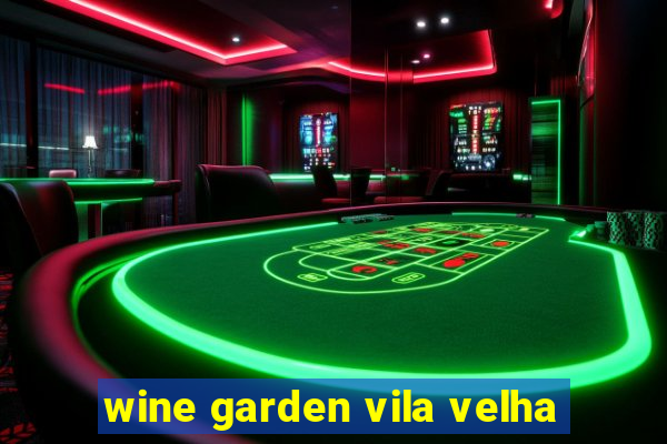 wine garden vila velha